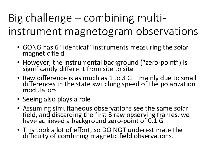 Big challenge – combining multiinstrument magnetogram observations • GONG has 6 “identical” instruments measuring