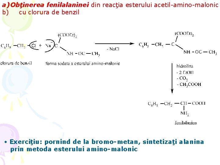 a) Obţinerea fenilalaninei din reacţia esterului acetil-amino-malonic b) cu clorura de benzil • Exerciţiu: