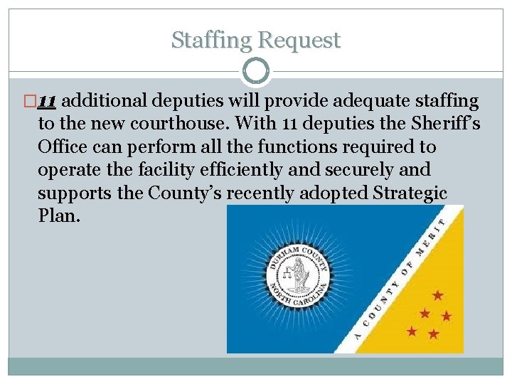 Staffing Request � 11 additional deputies will provide adequate staffing to the new courthouse. Staffing Request � 11 additional deputies will provide adequate staffing to the new courthouse.