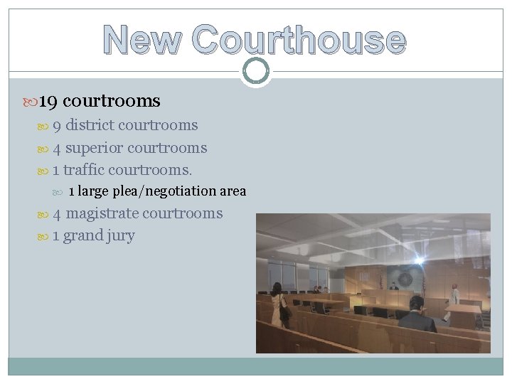 New Courthouse 19 courtrooms 9 district courtrooms 4 superior courtrooms 1 traffic courtrooms. 1 New Courthouse 19 courtrooms 9 district courtrooms 4 superior courtrooms 1 traffic courtrooms. 1