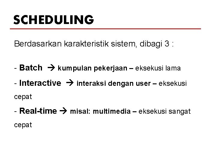 SCHEDULING Berdasarkan karakteristik sistem, dibagi 3 : - Batch kumpulan pekerjaan – eksekusi lama