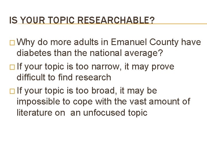 IS YOUR TOPIC RESEARCHABLE? � Why do more adults in Emanuel County have diabetes