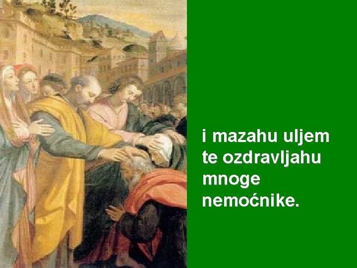 i mazahu uljem te ozdravljahu mnoge nemoćnike. 