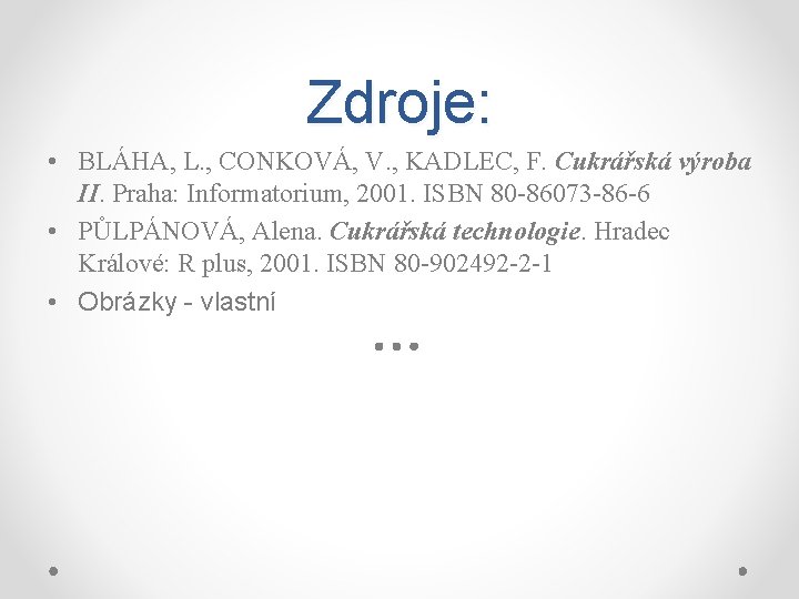 Zdroje: • BLÁHA, L. , CONKOVÁ, V. , KADLEC, F. Cukrářská výroba II. Praha: