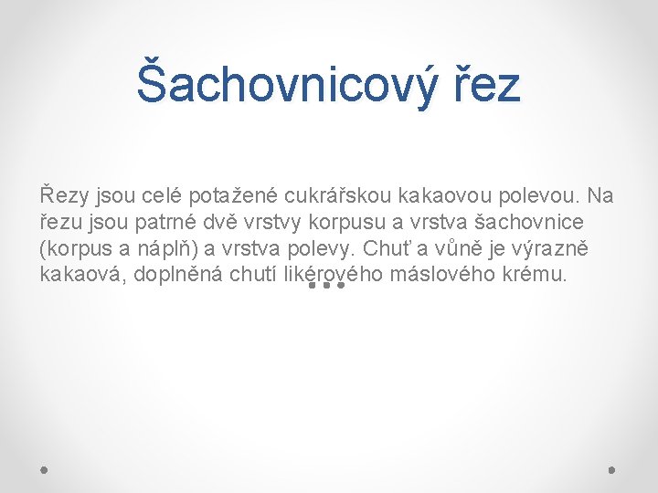 Šachovnicový řez Řezy jsou celé potažené cukrářskou kakaovou polevou. Na řezu jsou patrné dvě
