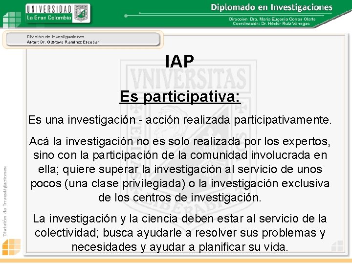 División de Investigaciones Autor: Dr. Gustavo Ramírez Escobar IAP Es participativa: Es una investigación