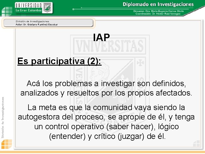 División de Investigaciones Autor: Dr. Gustavo Ramírez Escobar IAP Es participativa (2): Acá los
