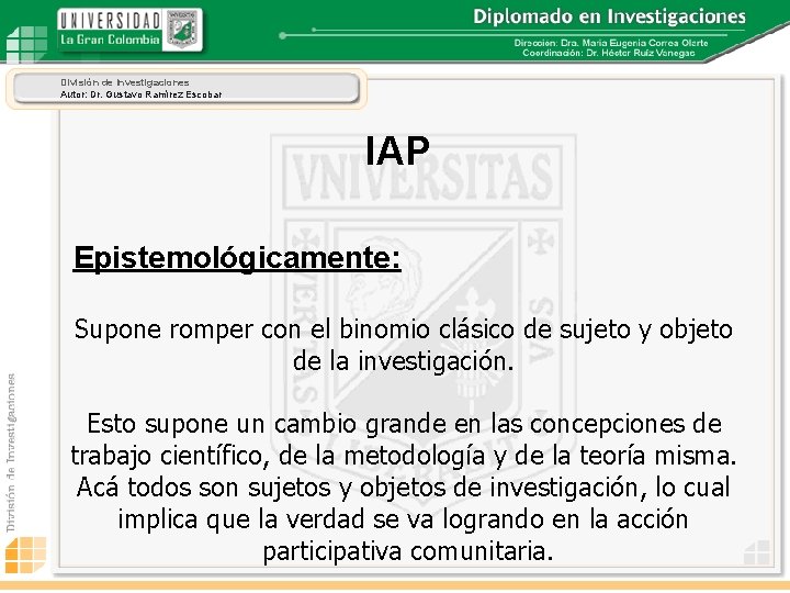 División de Investigaciones Autor: Dr. Gustavo Ramírez Escobar IAP Epistemológicamente: Supone romper con el