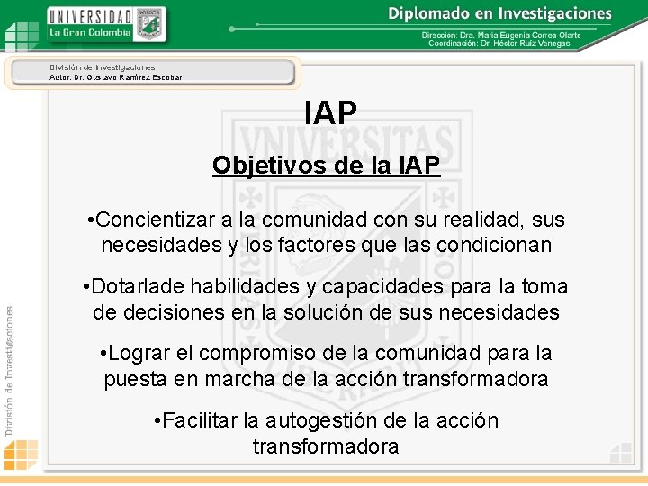 División de Investigaciones Autor: Dr. Gustavo Ramírez Escobar IAP Objetivos de la IAP •