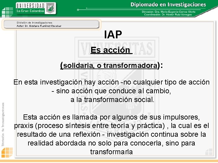 División de Investigaciones Autor: Dr. Gustavo Ramírez Escobar IAP Es acción (solidaria, o transformadora):