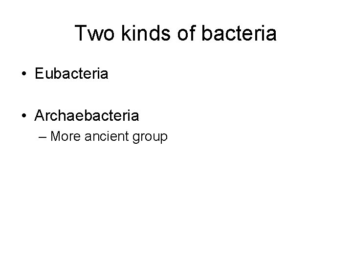 Two kinds of bacteria • Eubacteria • Archaebacteria – More ancient group 