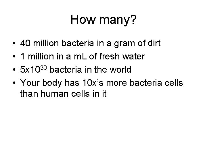 How many? • • 40 million bacteria in a gram of dirt 1 million