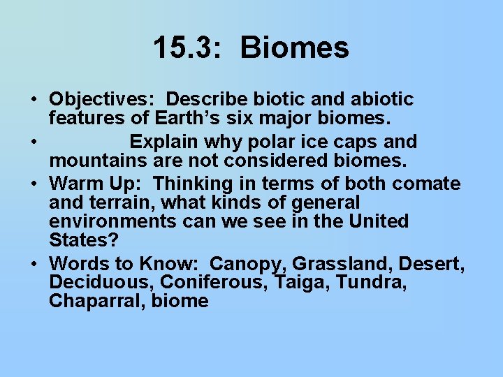 15. 3: Biomes • Objectives: Describe biotic and abiotic features of Earth’s six major