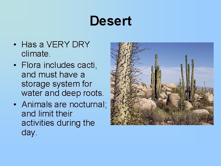 Desert • Has a VERY DRY climate. • Flora includes cacti, and must have