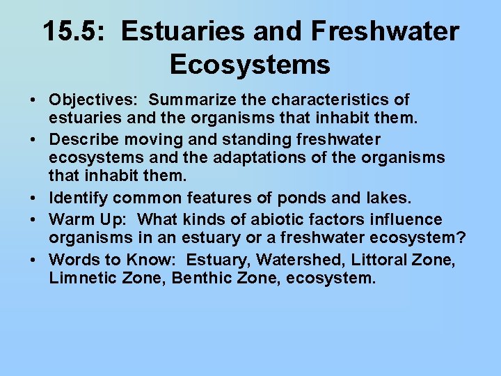 15. 5: Estuaries and Freshwater Ecosystems • Objectives: Summarize the characteristics of estuaries and