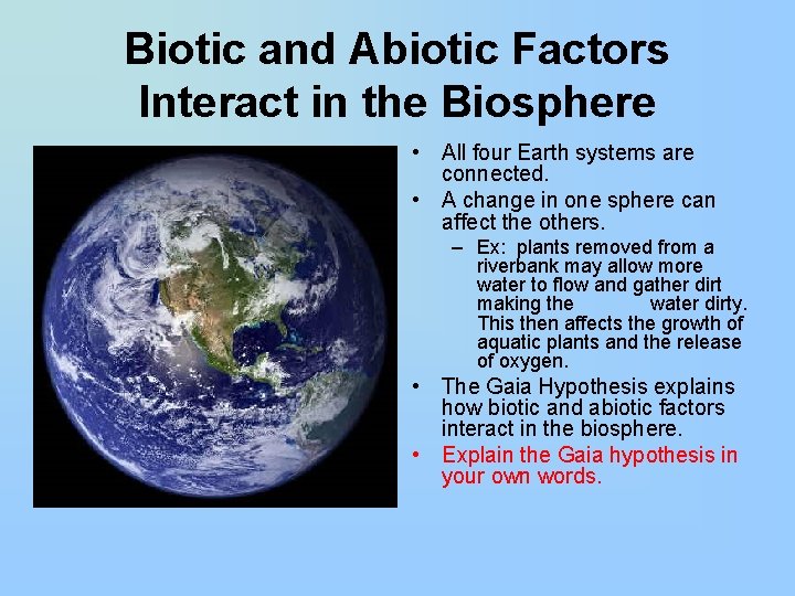 Biotic and Abiotic Factors Interact in the Biosphere • All four Earth systems are