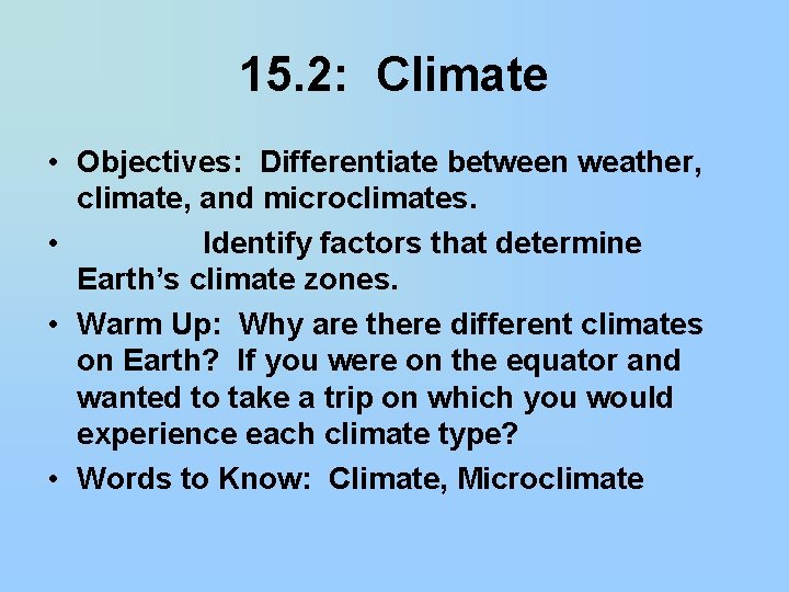 15. 2: Climate • Objectives: Differentiate between weather, climate, and microclimates. • Identify factors