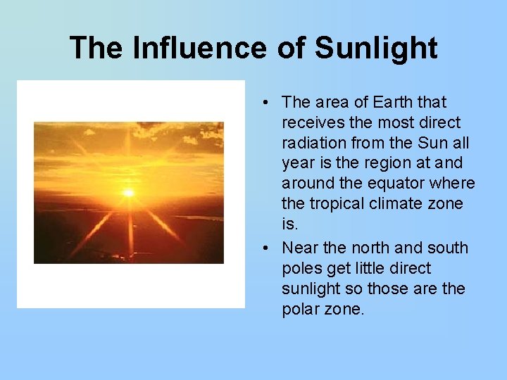 The Influence of Sunlight • The area of Earth that receives the most direct