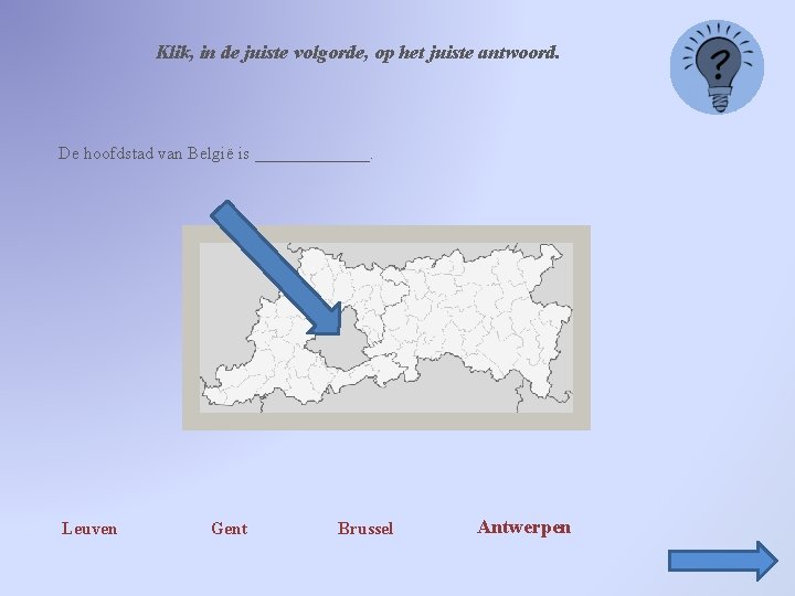 Klik, in de juiste volgorde, op het juiste antwoord. De hoofdstad van België is