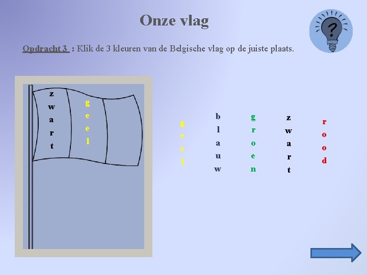 Onze vlag Opdracht 3 : Klik de 3 kleuren van de Belgische vlag op