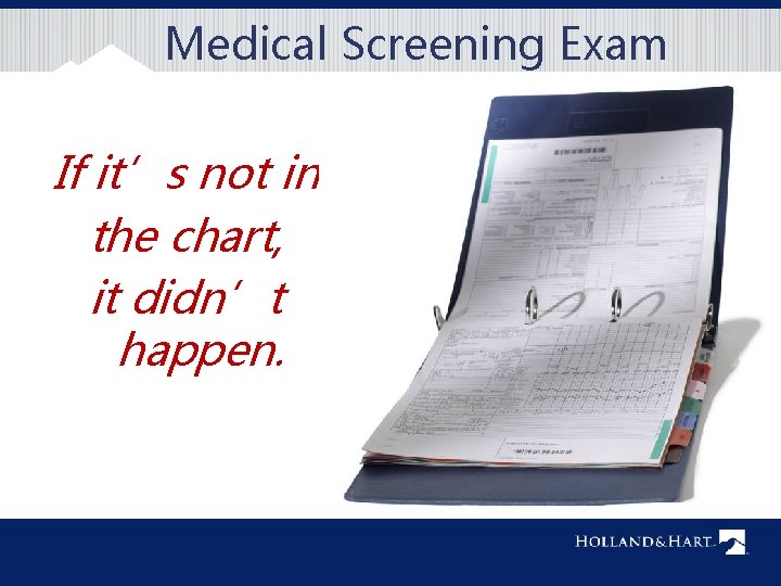 Medical Screening Exam If it’s not in the chart, it didn’t happen. 