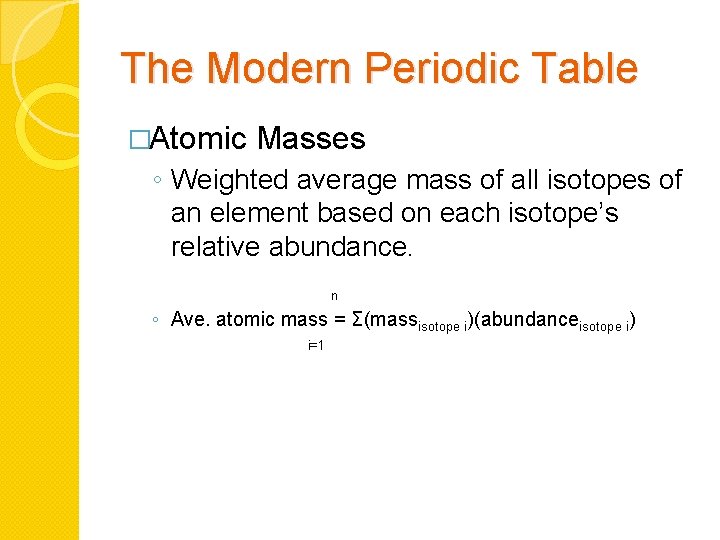 The Modern Periodic Table �Atomic Masses ◦ Weighted average mass of all isotopes of