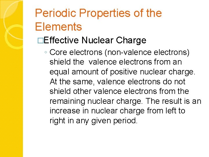 Periodic Properties of the Elements �Effective Nuclear Charge ◦ Core electrons (non-valence electrons) shield
