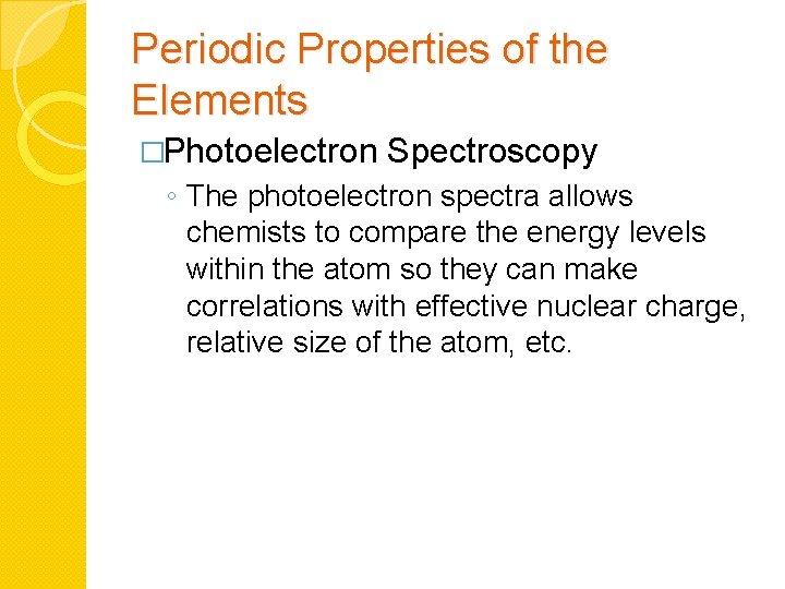 Periodic Properties of the Elements �Photoelectron Spectroscopy ◦ The photoelectron spectra allows chemists to