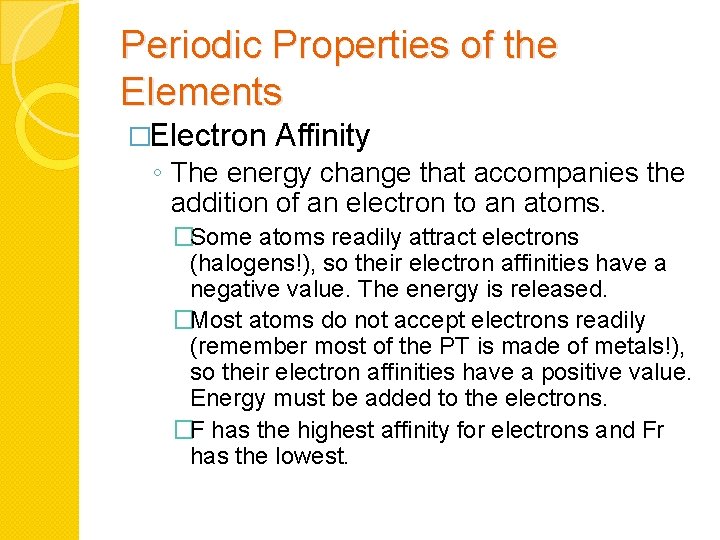 Periodic Properties of the Elements �Electron Affinity ◦ The energy change that accompanies the