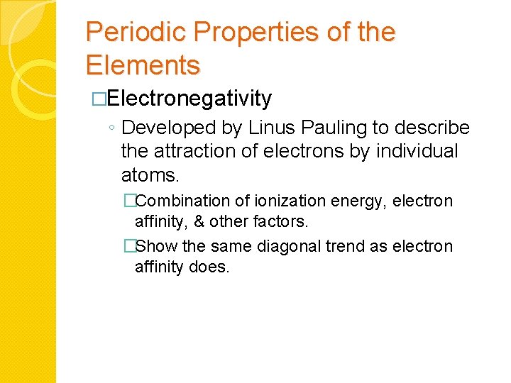 Periodic Properties of the Elements �Electronegativity ◦ Developed by Linus Pauling to describe the
