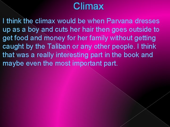 Climax I think the climax would be when Parvana dresses up as a boy