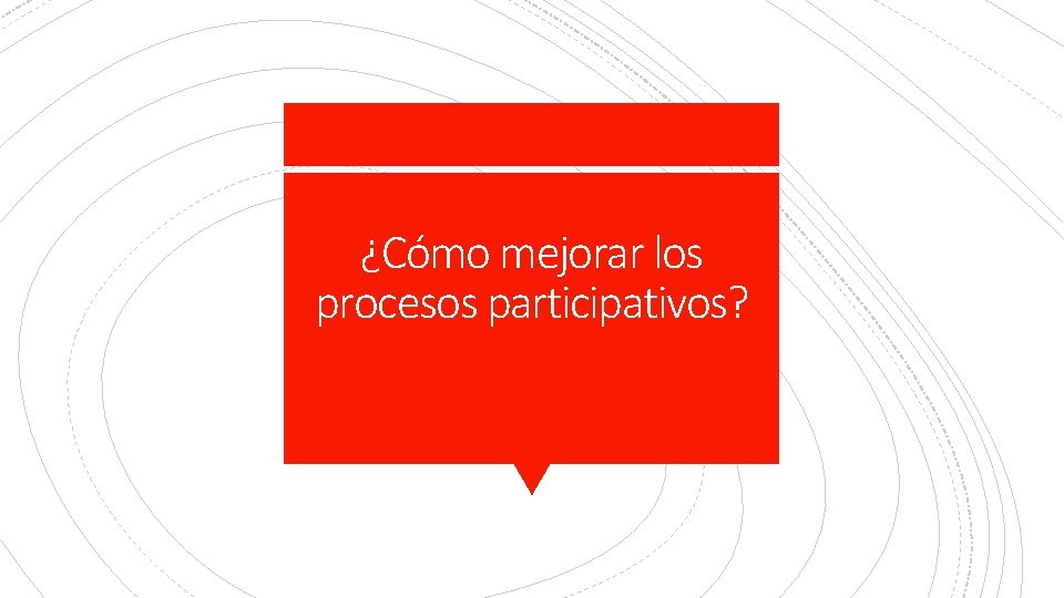 ¿Cómo mejorar los procesos participativos? 