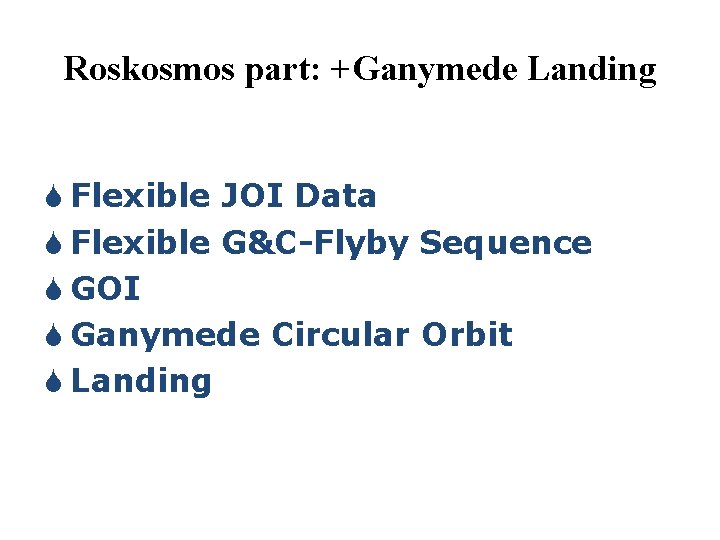 Roskosmos part: +Ganymede Landing S Flexible JOI Data S Flexible G&C-Flyby Sequence S GOI