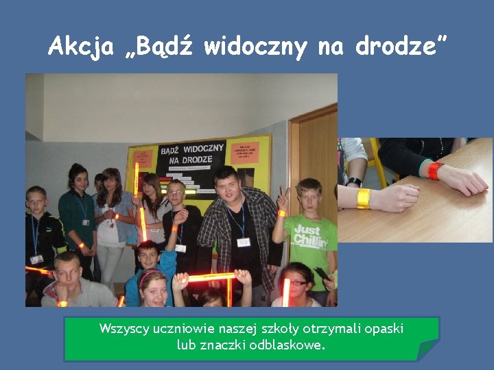 Akcja „Bądź widoczny na drodze” Wszyscy uczniowie naszej szkoły otrzymali opaski lub znaczki odblaskowe.