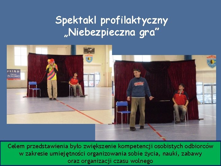 Spektakl profilaktyczny „Niebezpieczna gra” Celem przedstawienia było zwiększenie kompetencji osobistych odbiorców w zakresie umiejętności