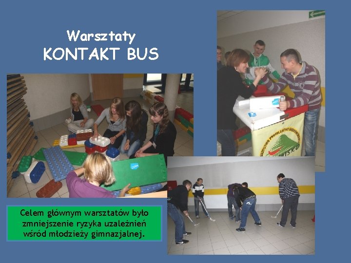 Warsztaty KONTAKT BUS Celem głównym warsztatów było zmniejszenie ryzyka uzależnień wśród młodzieży gimnazjalnej. 