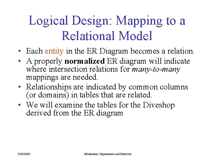 Logical Design: Mapping to a Relational Model • Each entity in the ER Diagram