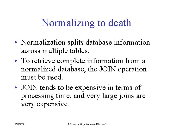 Normalizing to death • Normalization splits database information across multiple tables. • To retrieve