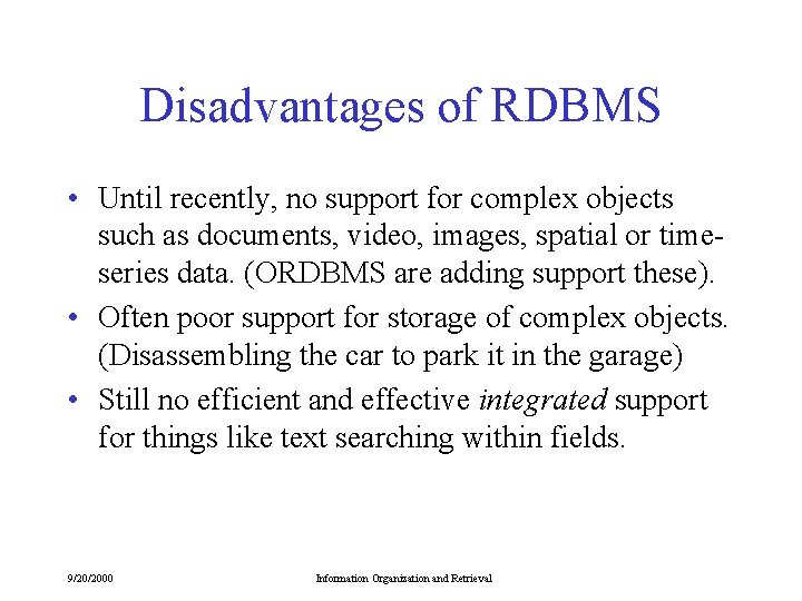 Disadvantages of RDBMS • Until recently, no support for complex objects such as documents,