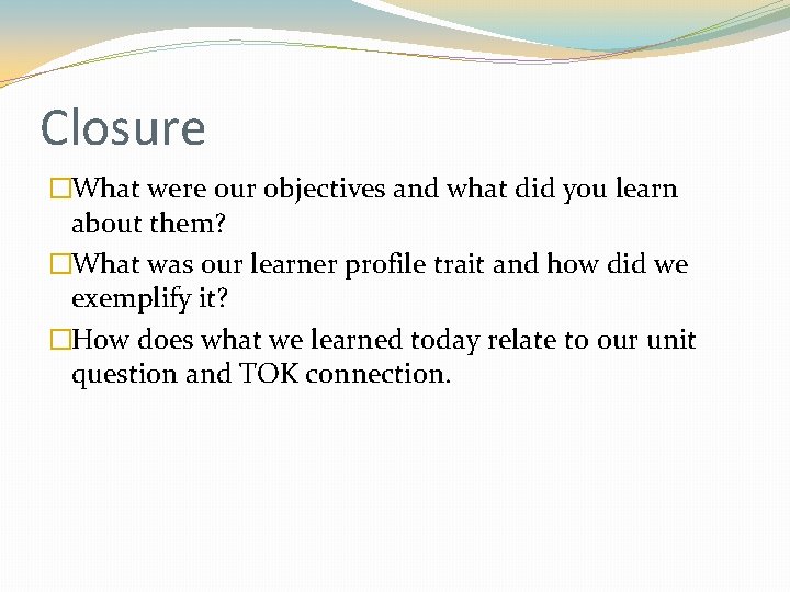 Closure �What were our objectives and what did you learn about them? �What was Closure �What were our objectives and what did you learn about them? �What was