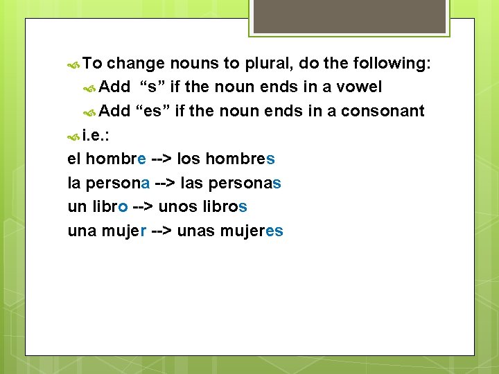  To change nouns to plural, do the following: Add “s” if the noun
