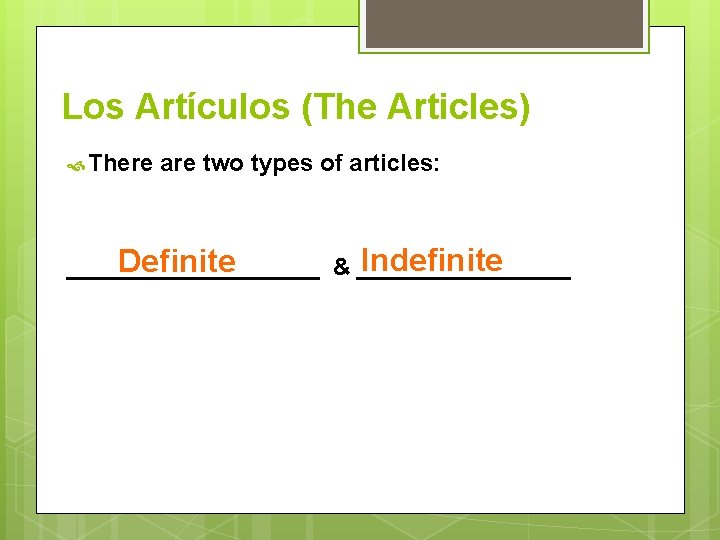 Los Artículos (The Articles) There are two types of articles: Indefinite Definite __________ &