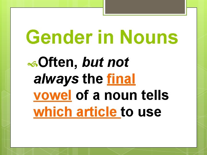 Gender in Nouns Often, but not always the final vowel of a noun tells