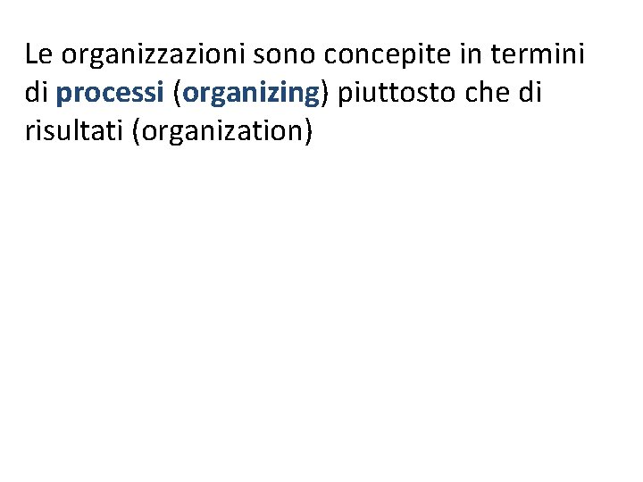 Le organizzazioni sono concepite in termini di processi (organizing) piuttosto che di risultati (organization)