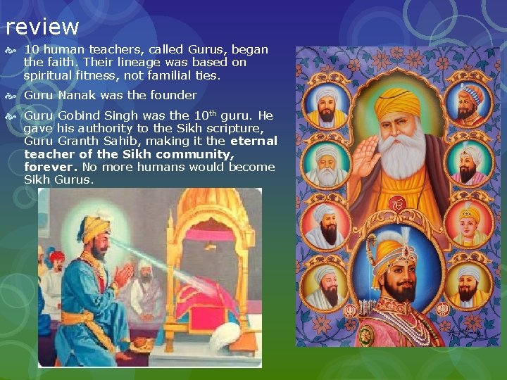 review 10 human teachers, called Gurus, began the faith. Their lineage was based on
