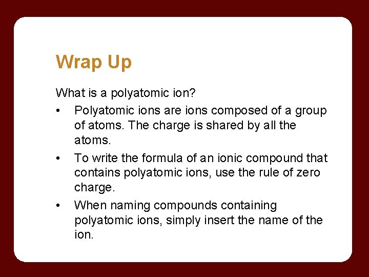 Wrap Up What is a polyatomic ion? • Polyatomic ions are ions composed of