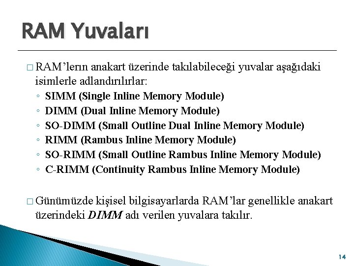 RAM Yuvaları � RAM’lerın anakart üzerinde takılabileceği yuvalar aşağıdaki isimlerle adlandırılırlar: ◦ ◦ ◦