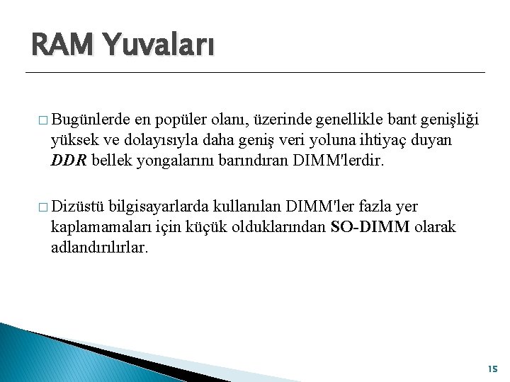 RAM Yuvaları � Bugünlerde en popüler olanı, üzerinde genellikle bant genişliği yüksek ve dolayısıyla