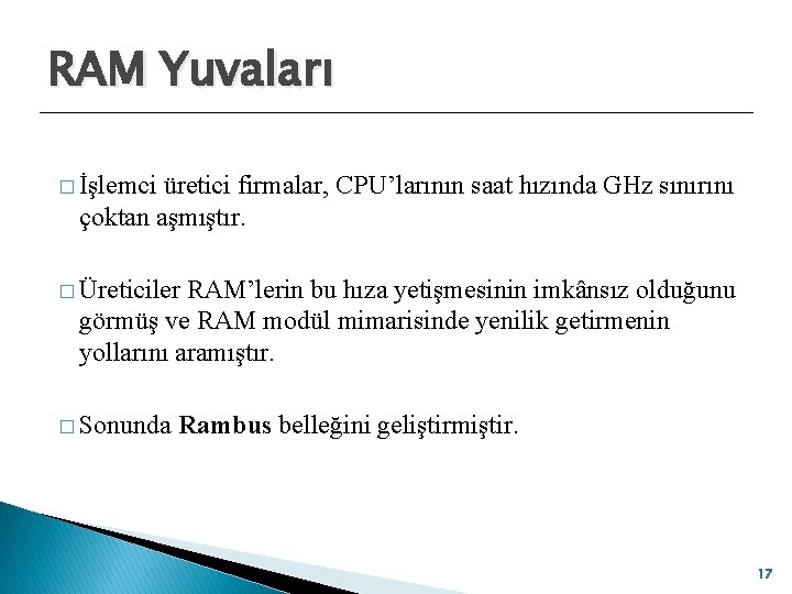 RAM Yuvaları � İşlemci üretici firmalar, CPU’larının saat hızında GHz sınırını çoktan aşmıştır. �