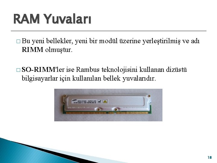 RAM Yuvaları � Bu yeni bellekler, yeni bir modül üzerine yerleştirilmiş ve adı RIMM